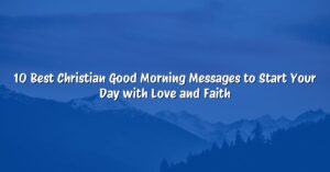 10 Best Christian Good Morning Messages to Start Your Day with Love and Faith