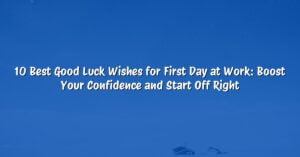 10 Best Good Luck Wishes for First Day at Work: Boost Your Confidence and Start Off Right