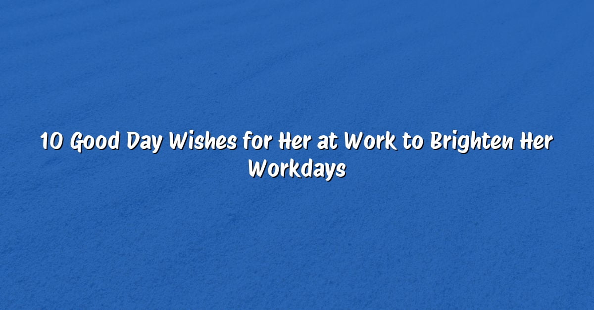 10 Good Day Wishes for Her at Work to Brighten Her Workdays