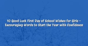 10 Good Luck First Day of School Wishes for Girls – Encouraging Words to Start the Year with Confidence