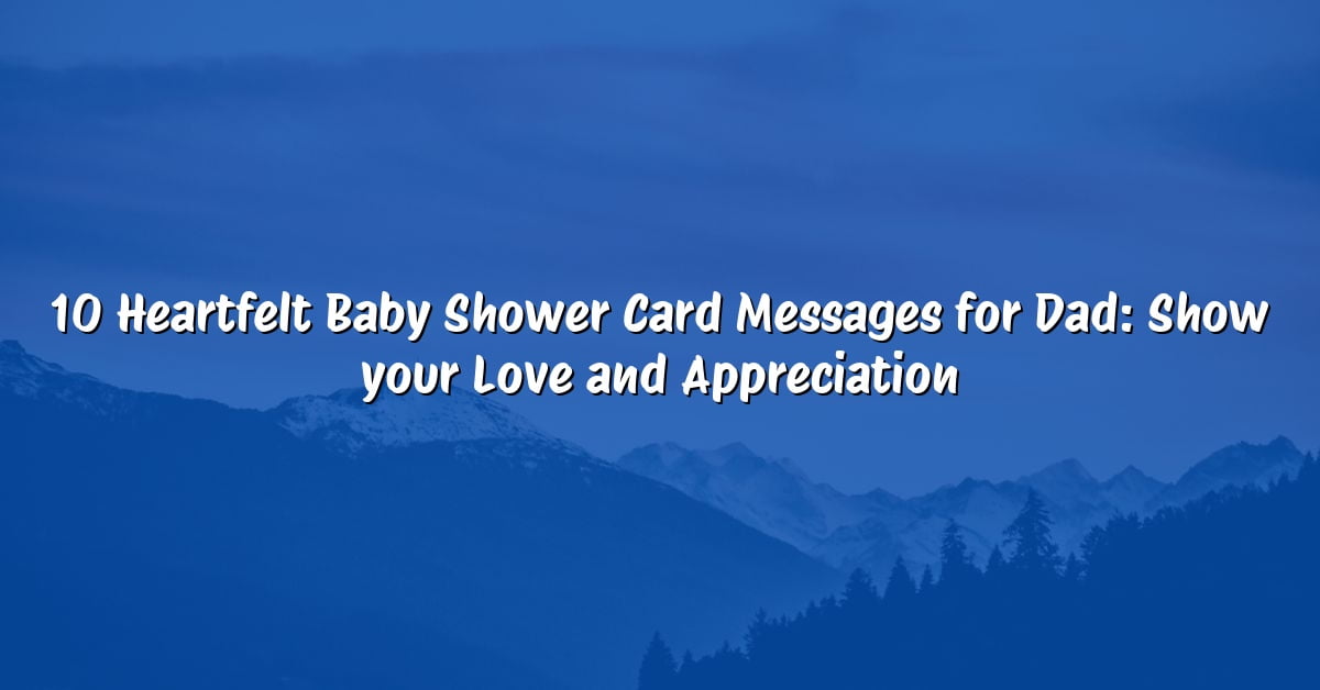 10 Heartfelt Baby Shower Card Messages for Dad: Show your Love and Appreciation