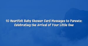 10 Heartfelt Baby Shower Card Messages to Parents: Celebrating the Arrival of Your Little One