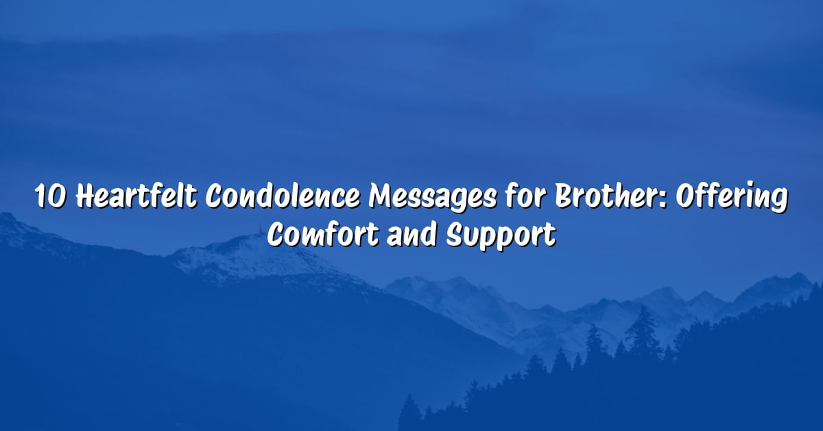10 Heartfelt Condolence Messages for Brother: Offering Comfort and Support