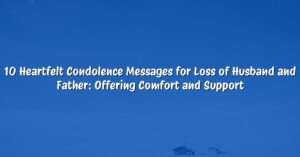 10 Heartfelt Condolence Messages for Loss of Husband and Father: Offering Comfort and Support