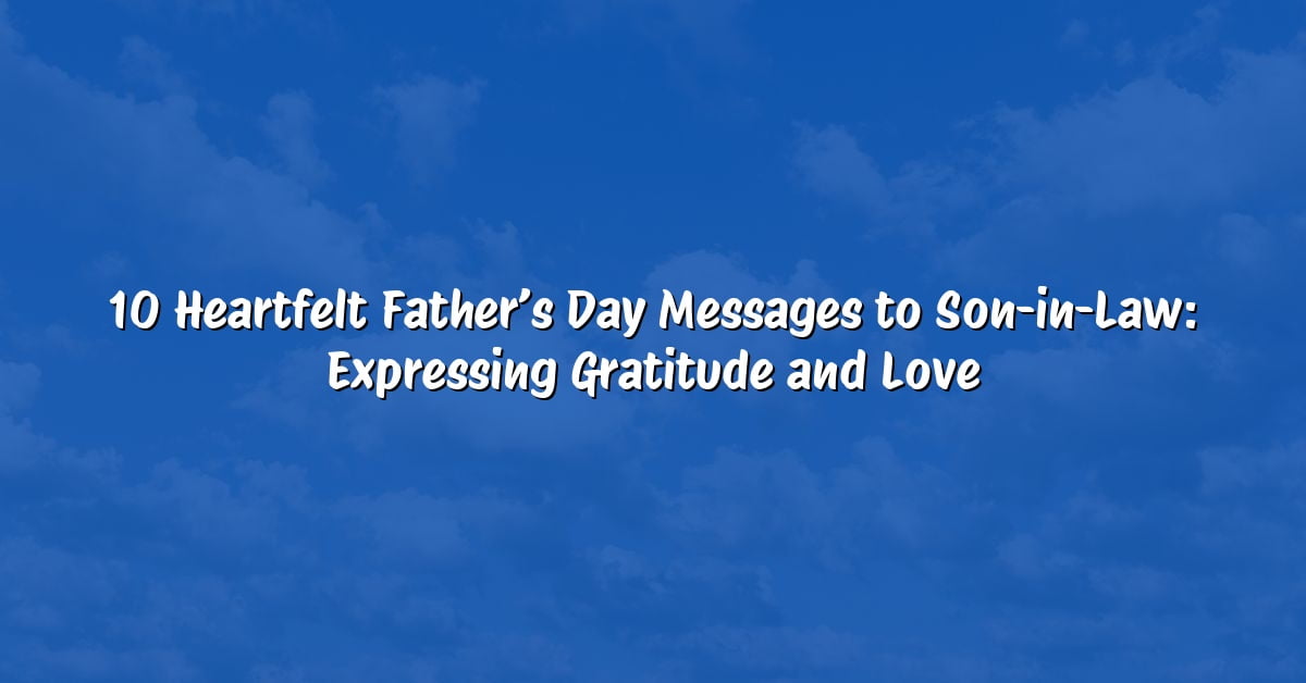 10 Heartfelt Father’s Day Messages to Son-in-Law: Expressing Gratitude and Love