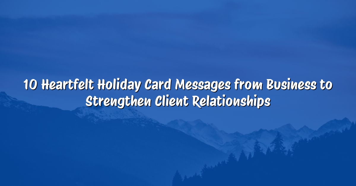 10 Heartfelt Holiday Card Messages from Business to Strengthen Client Relationships