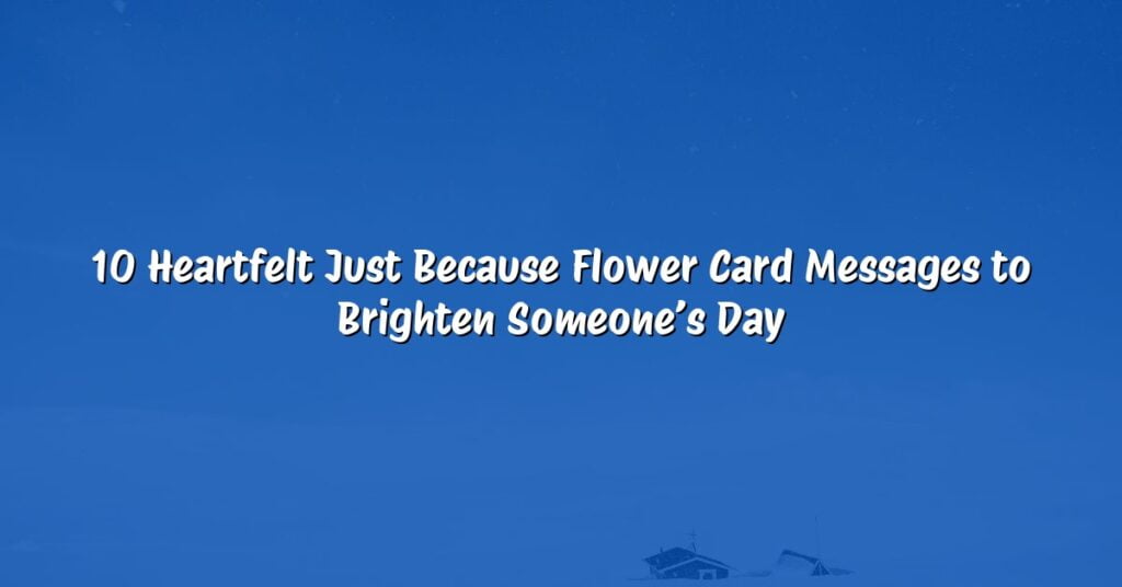 10 Heartfelt Just Because Flower Card Messages to Brighten Someone’s Day