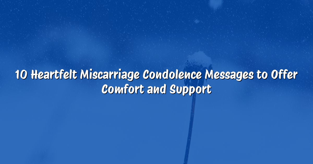 10 Heartfelt Miscarriage Condolence Messages to Offer Comfort and Support