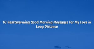 10 Heartwarming Good Morning Messages for My Love in Long Distance