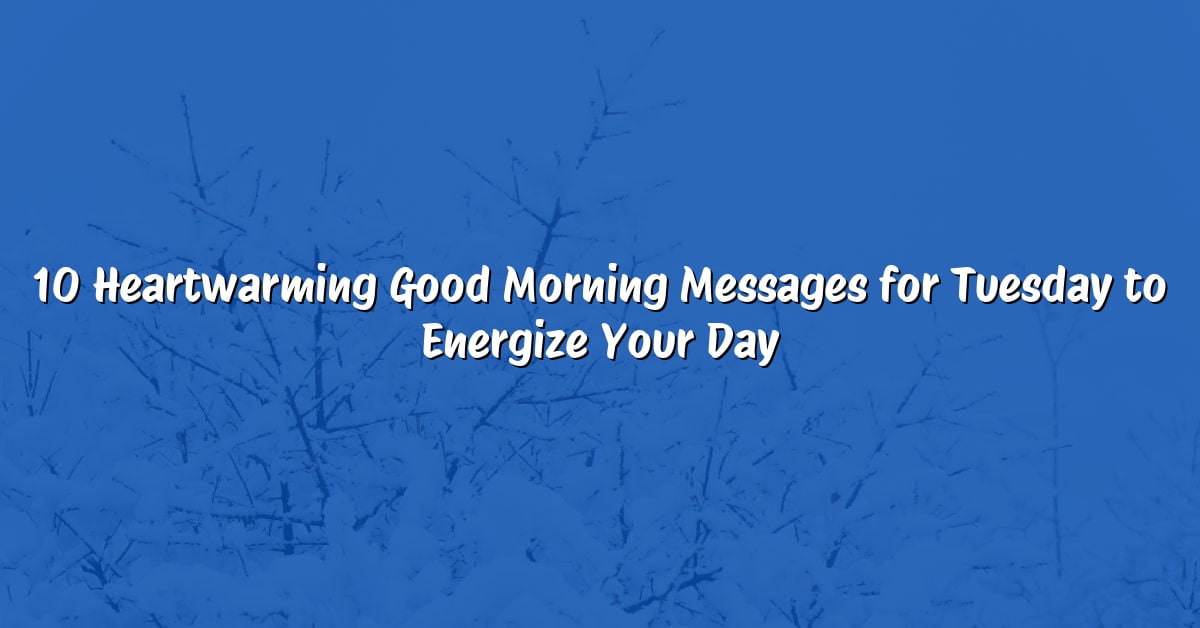 10 Heartwarming Good Morning Messages for Tuesday to Energize Your Day