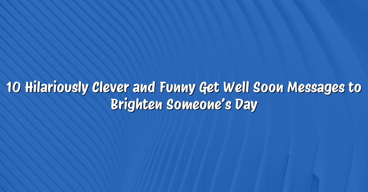 10 Hilariously Clever and Funny Get Well Soon Messages to Brighten Someone’s Day