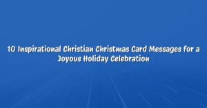 10 Inspirational Christian Christmas Card Messages for a Joyous Holiday Celebration