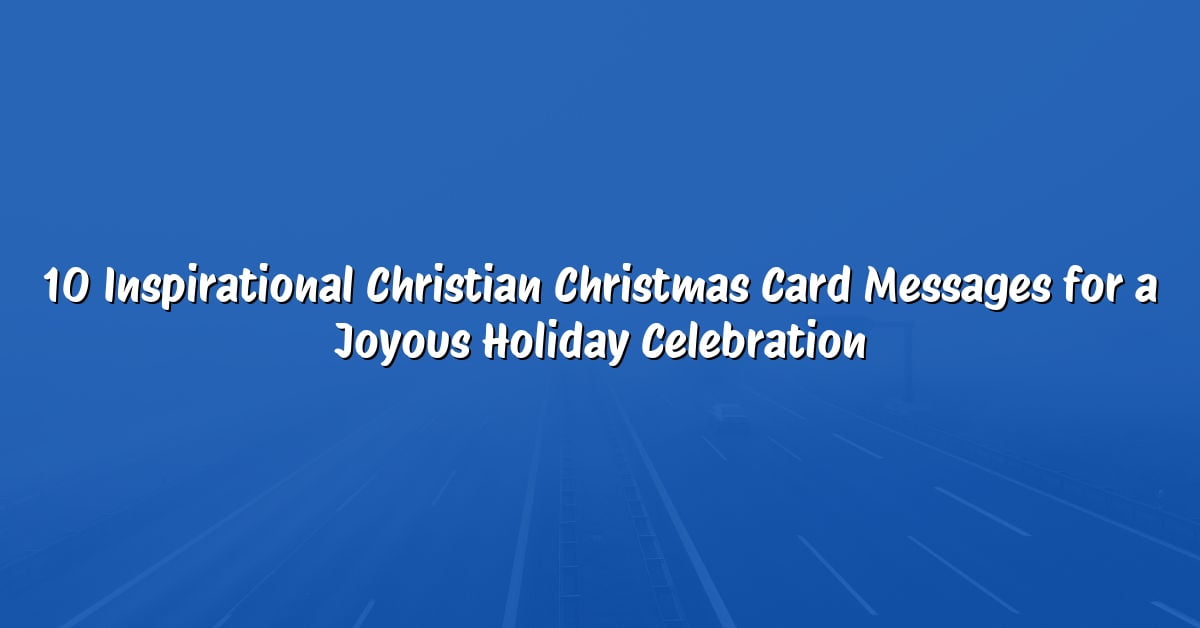 10 Inspirational Christian Christmas Card Messages for a Joyous Holiday Celebration