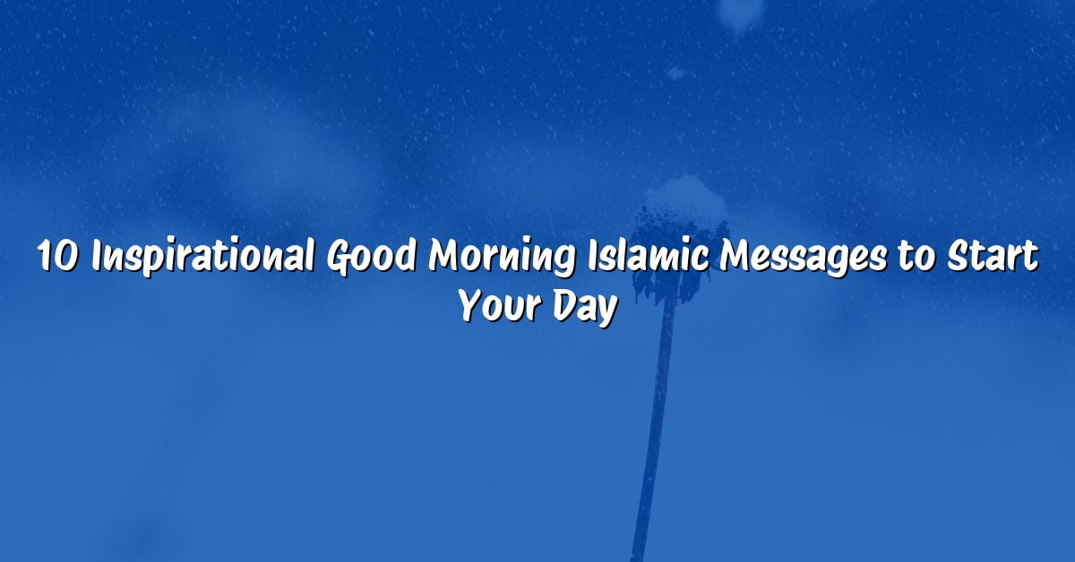 10 Inspirational Good Morning Islamic Messages to Start Your Day