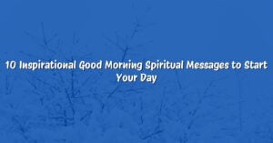 10 Inspirational Good Morning Spiritual Messages to Start Your Day
