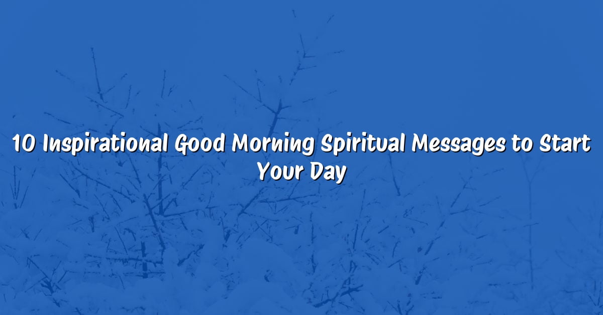 10 Inspirational Good Morning Spiritual Messages to Start Your Day