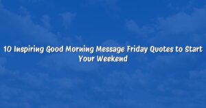 10 Inspiring Good Morning Message Friday Quotes to Start Your Weekend