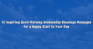 10 Inspiring Good Morning Wednesday Blessings Messages for a Happy Start to Your Day
