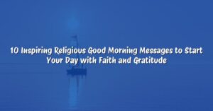 10 Inspiring Religious Good Morning Messages to Start Your Day with Faith and Gratitude