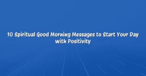 10 Spiritual Good Morning Messages to Start Your Day with Positivity
