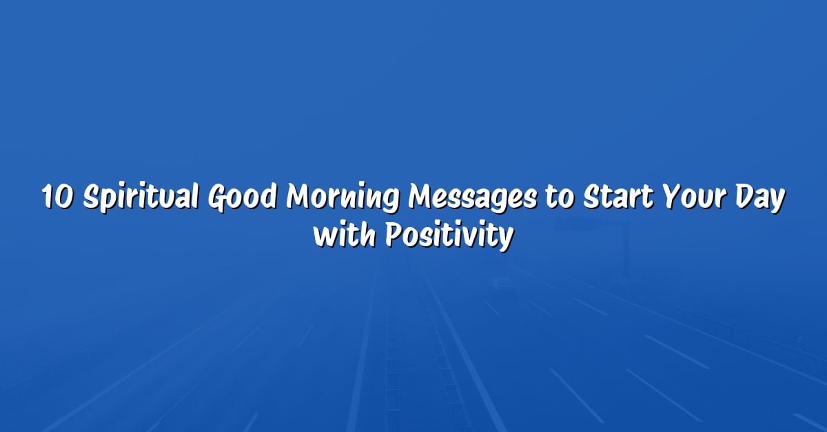 10 Spiritual Good Morning Messages to Start Your Day with Positivity