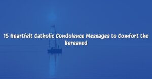 15 Heartfelt Catholic Condolence Messages to Comfort the Bereaved