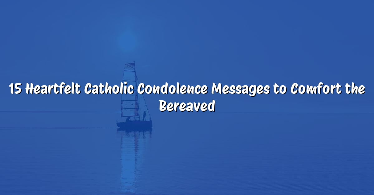 15 Heartfelt Catholic Condolence Messages to Comfort the Bereaved
