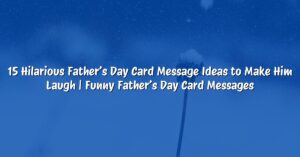 15 Hilarious Father’s Day Card Message Ideas to Make Him Laugh | Funny Father’s Day Card Messages