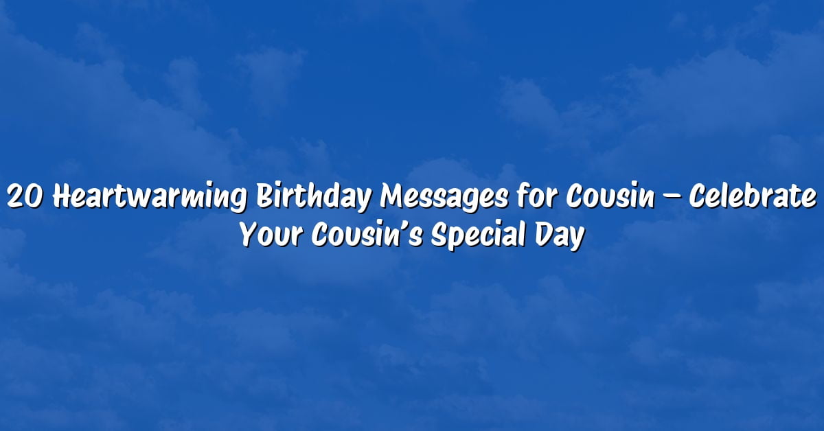 20 Heartwarming Birthday Messages for Cousin – Celebrate Your Cousin’s Special Day