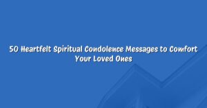 50 Heartfelt Spiritual Condolence Messages to Comfort Your Loved Ones