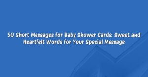 50 Short Messages for Baby Shower Cards: Sweet and Heartfelt Words for Your Special Message