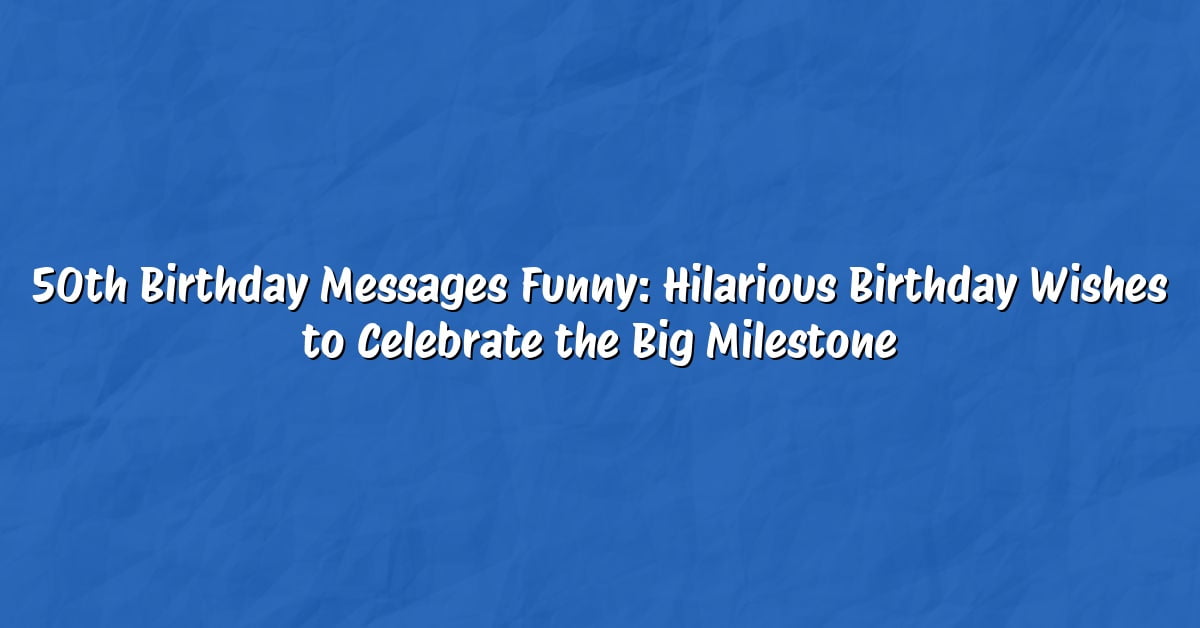 50th Birthday Messages Funny: Hilarious Birthday Wishes to Celebrate the Big Milestone
