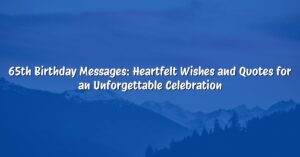65th Birthday Messages: Heartfelt Wishes and Quotes for an Unforgettable Celebration
