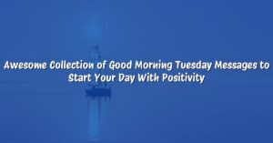 Awesome Collection of Good Morning Tuesday Messages to Start Your Day With Positivity