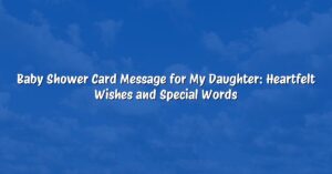 Baby Shower Card Message for My Daughter: Heartfelt Wishes and Special Words