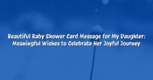 Beautiful Baby Shower Card Message for My Daughter: Meaningful Wishes to Celebrate Her Joyful Journey
