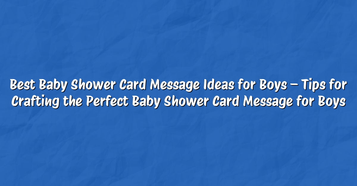 Best Baby Shower Card Message Ideas for Boys – Tips for Crafting the Perfect Baby Shower Card Message for Boys