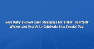 Best Baby Shower Card Messages for Sister: Heartfelt Wishes and Words to Celebrate this Special Day!