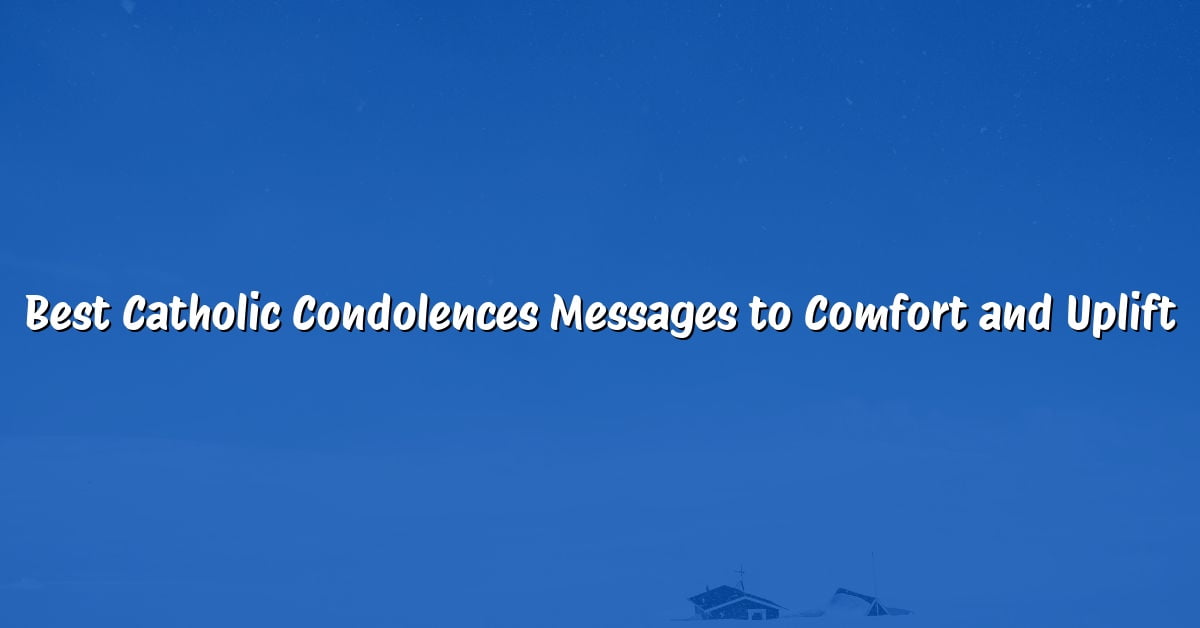 Best Catholic Condolences Messages to Comfort and Uplift