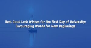 Best Good Luck Wishes for the First Day of University: Encouraging Words for New Beginnings