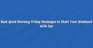 Best Good Morning Friday Messages to Start Your Weekend with Joy