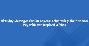 Birthday Messages for Car Lovers: Celebrating Their Special Day with Car-Inspired Wishes