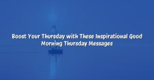 Boost Your Thursday with These Inspirational Good Morning Thursday Messages