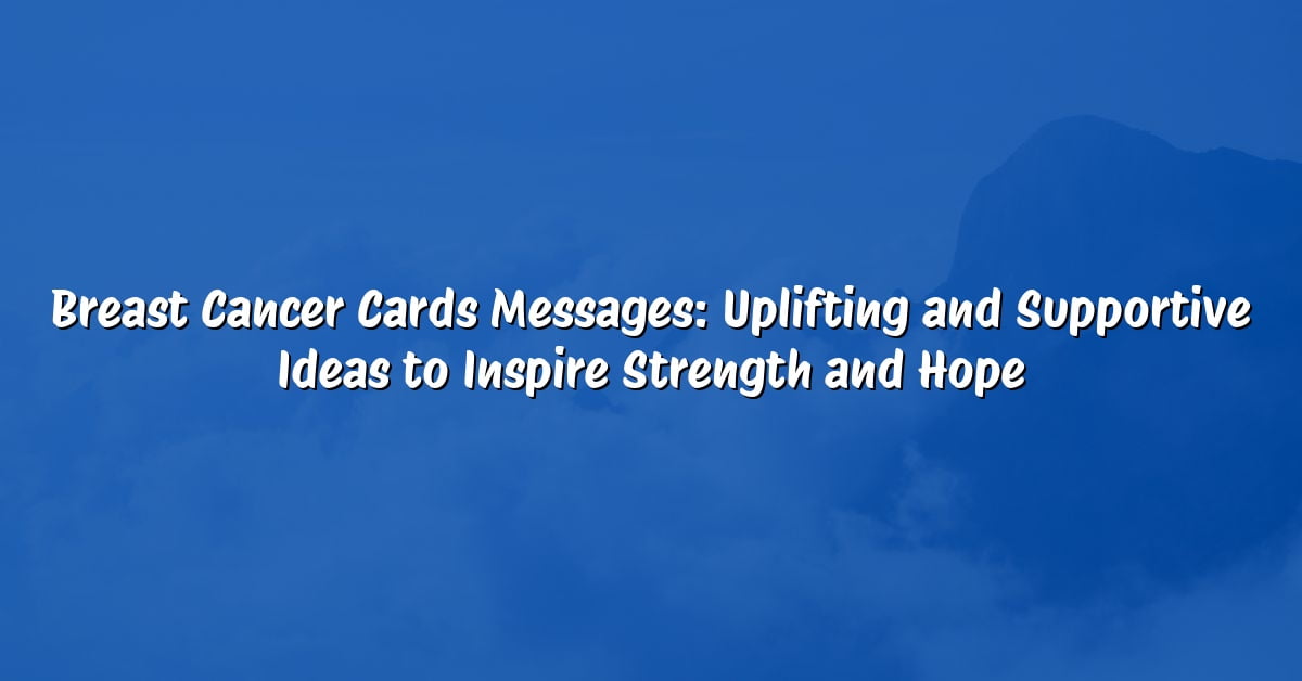 Breast Cancer Cards Messages: Uplifting and Supportive Ideas to Inspire Strength and Hope
