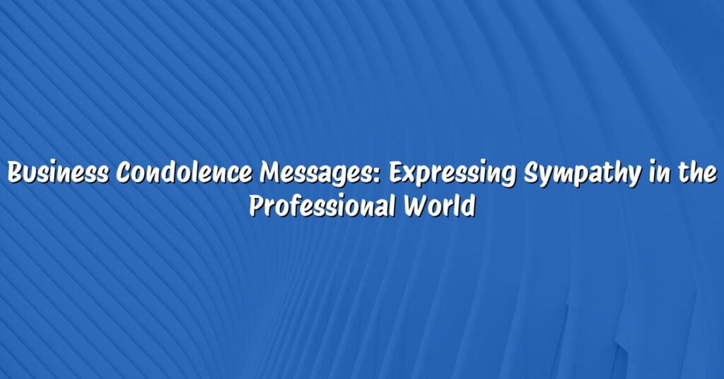 Business Condolence Messages: Expressing Sympathy in the Professional World