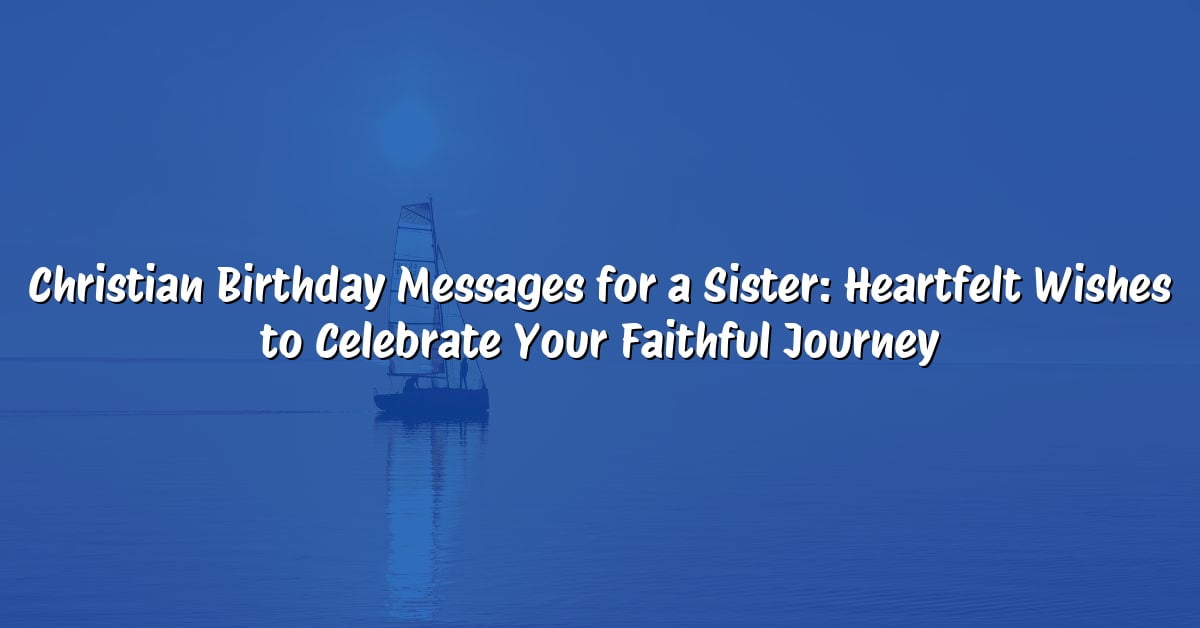 Christian Birthday Messages for a Sister: Heartfelt Wishes to Celebrate Your Faithful Journey