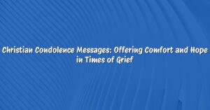 Christian Condolence Messages: Offering Comfort and Hope in Times of Grief