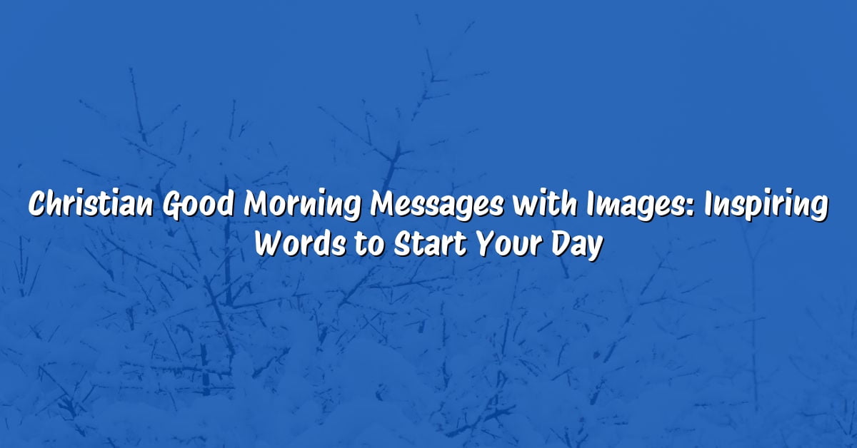Christian Good Morning Messages with Images: Inspiring Words to Start Your Day