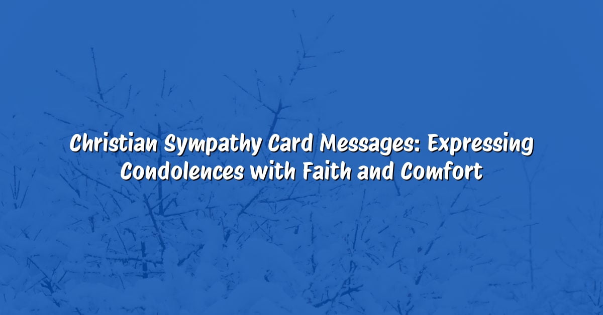 Christian Sympathy Card Messages: Expressing Condolences with Faith and Comfort
