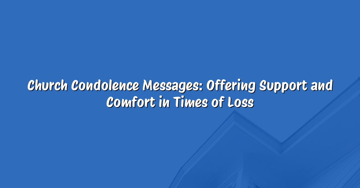 Church Condolence Messages: Offering Support and Comfort in Times of Loss